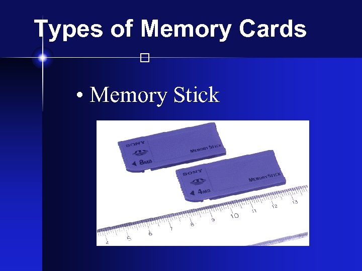 Types of Memory Cards • Memory Stick 