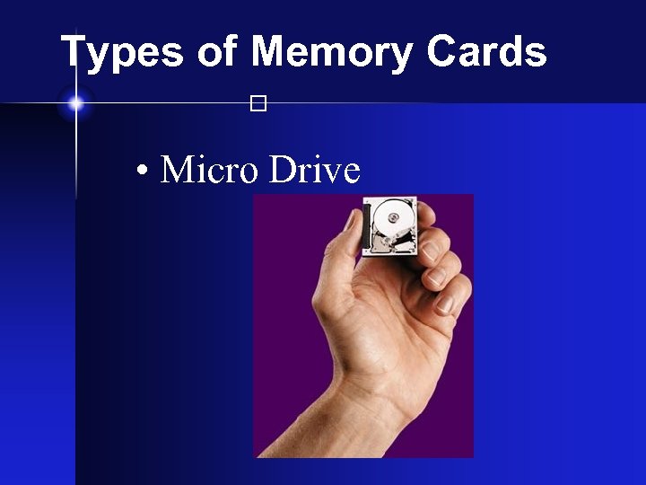 Types of Memory Cards • Micro Drive 