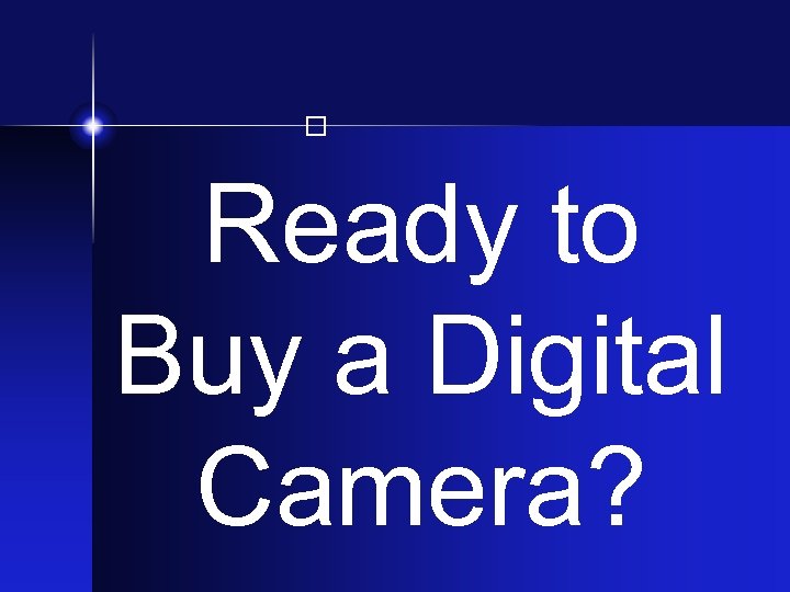  Ready to Buy a Digital Camera? 