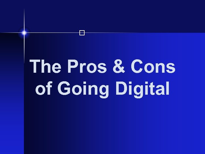  The Pros & Cons of Going Digital 