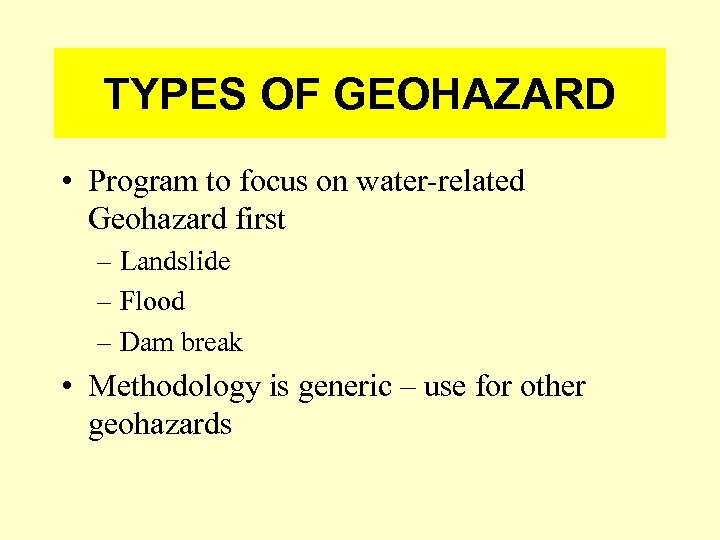 TYPES OF GEOHAZARD • Program to focus on water-related Geohazard first – Landslide –