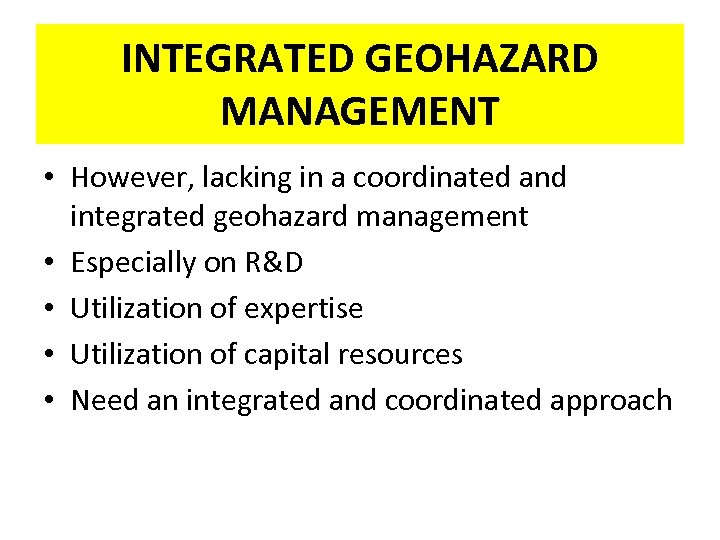 INTEGRATED GEOHAZARD MANAGEMENT • However, lacking in a coordinated and integrated geohazard management •