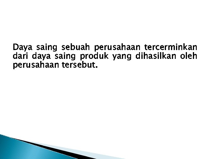 Daya saing sebuah perusahaan tercerminkan dari daya saing produk yang dihasilkan oleh perusahaan tersebut.