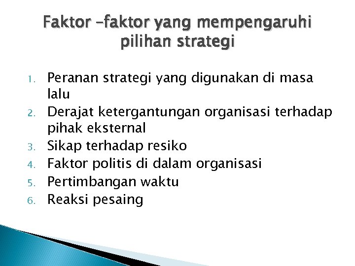 Faktor –faktor yang mempengaruhi pilihan strategi 1. 2. 3. 4. 5. 6. Peranan strategi