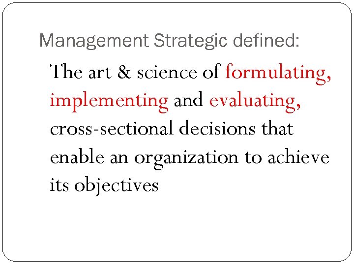 Management Strategic defined: The art & science of formulating, implementing and evaluating, cross-sectional decisions