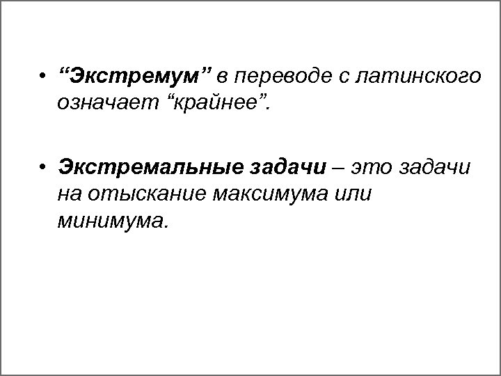  • “Экстремум” в переводе с латинского означает “крайнее”. • Экстремальные задачи – это