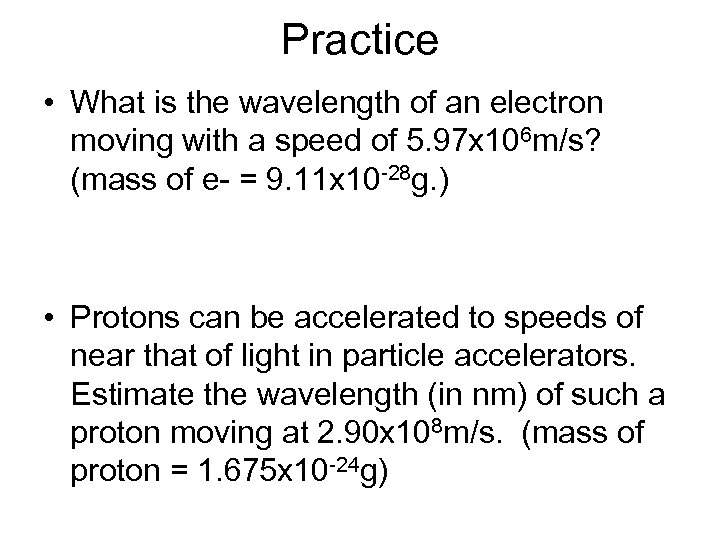 Practice • What is the wavelength of an electron moving with a speed of