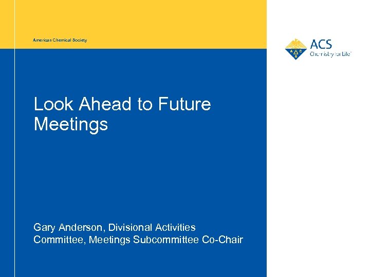 American Chemical Society Look Ahead to Future Meetings Gary Anderson, Divisional Activities Committee, Meetings