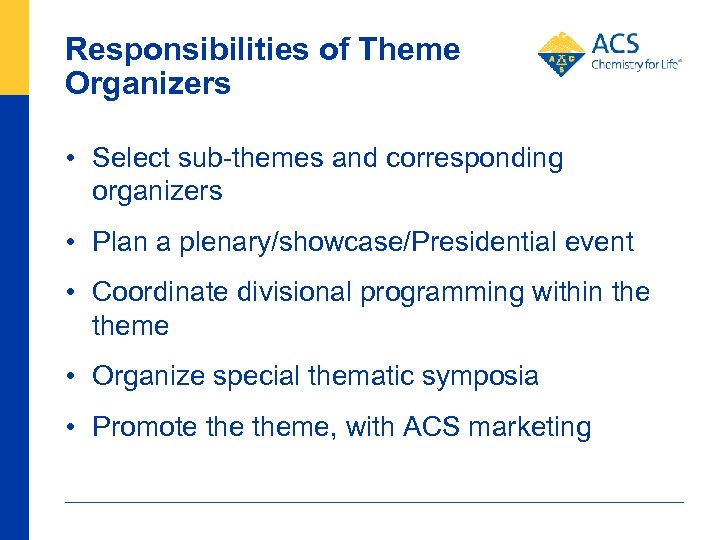 Responsibilities of Theme Organizers • Select sub-themes and corresponding organizers • Plan a plenary/showcase/Presidential