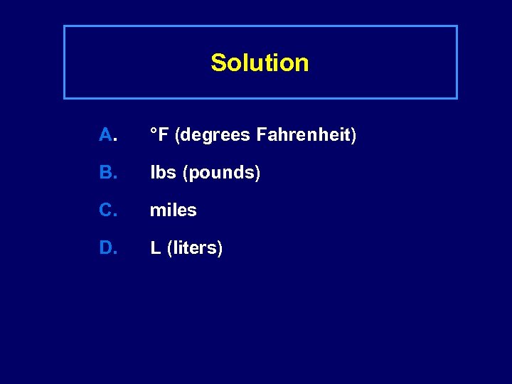 Solution A. °F (degrees Fahrenheit) B. lbs (pounds) C. miles D. L (liters) 