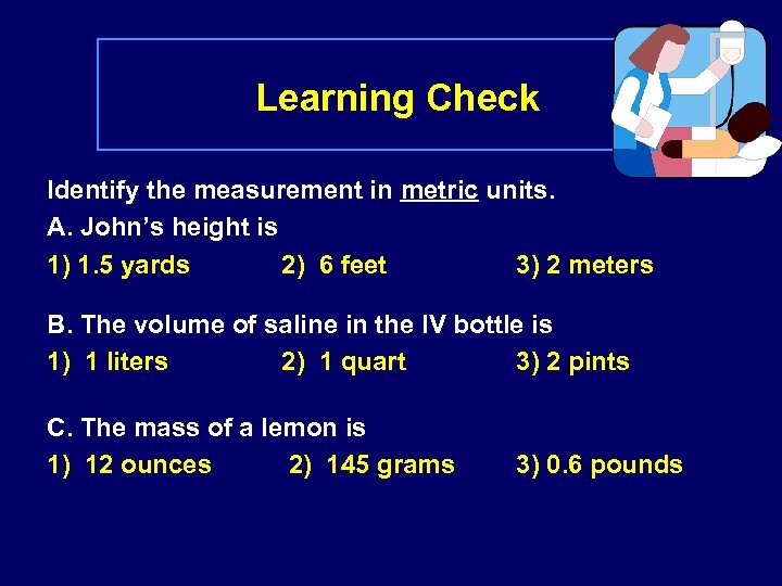 Learning Check Identify the measurement in metric units. A. John’s height is 1) 1.