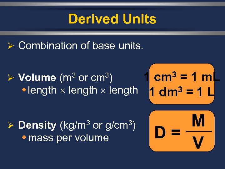 Derived Units Ø Combination of base units. 1 cm 3 = 1 m. L