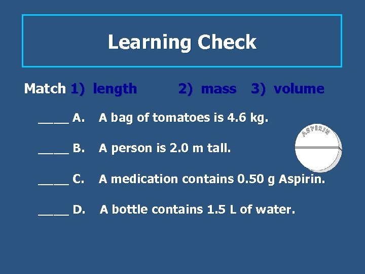 Learning Check Match 1) length 2) mass 3) volume ____ A. A bag of