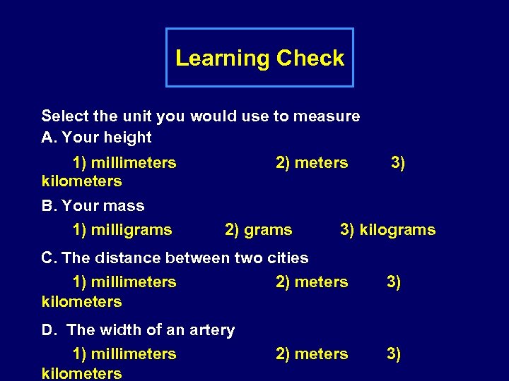 Learning Check Select the unit you would use to measure A. Your height 1)