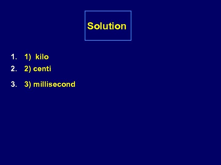 Solution 1. 1) kilo 2. 2) centi 3. 3) millisecond 