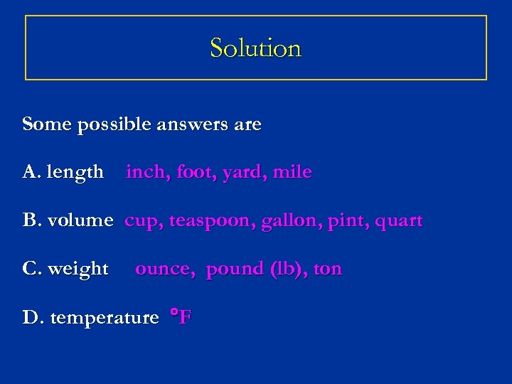 Solution Some possible answers are A. length inch, foot, yard, mile B. volume cup,