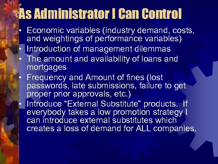 As Administrator I Can Control • Economic variables (industry demand, costs, and weightings of