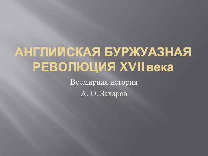 АНГЛИЙСКАЯ БУРЖУАЗНАЯ РЕВОЛЮЦИЯ XVII века Всемирная история А. О. Захаров 