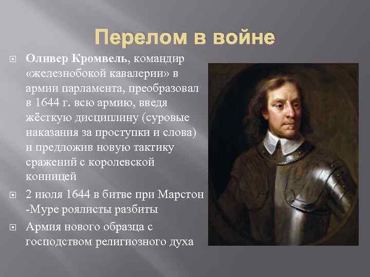 Перелом в войне Оливер Кромвель, командир «железнобокой кавалерии» в армии парламента, преобразовал в 1644