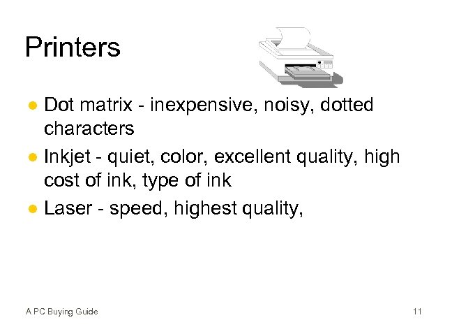Printers Dot matrix - inexpensive, noisy, dotted characters l Inkjet - quiet, color, excellent