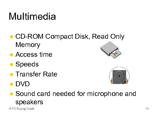 Multimedia CD-ROM Compact Disk, Read Only Memory l Access time l Speeds l Transfer