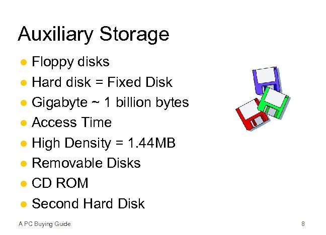 Auxiliary Storage Floppy disks l Hard disk = Fixed Disk l Gigabyte ~ 1