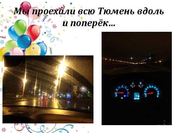 Мы проехали всю Тюмень вдоль и поперёк… 