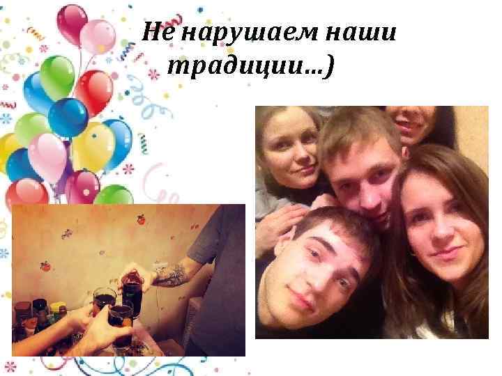 Не нарушаем наши традиции…) 