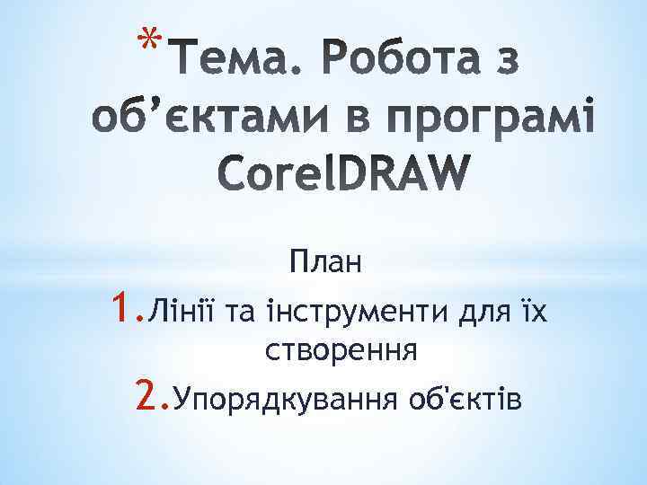 * План 1. Лінії та інструменти для їх створення 2. Упорядкування об'єктів 