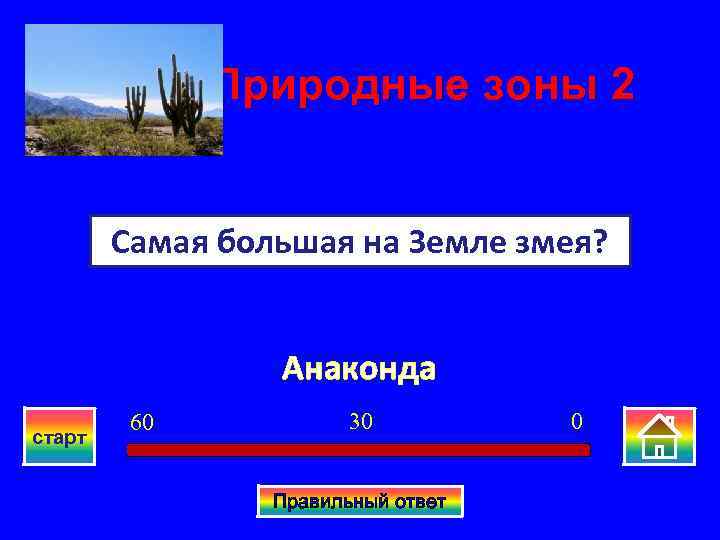 Природные зоны 2 Самая большая на Земле змея? Анаконда старт 60 30 Правильный ответ