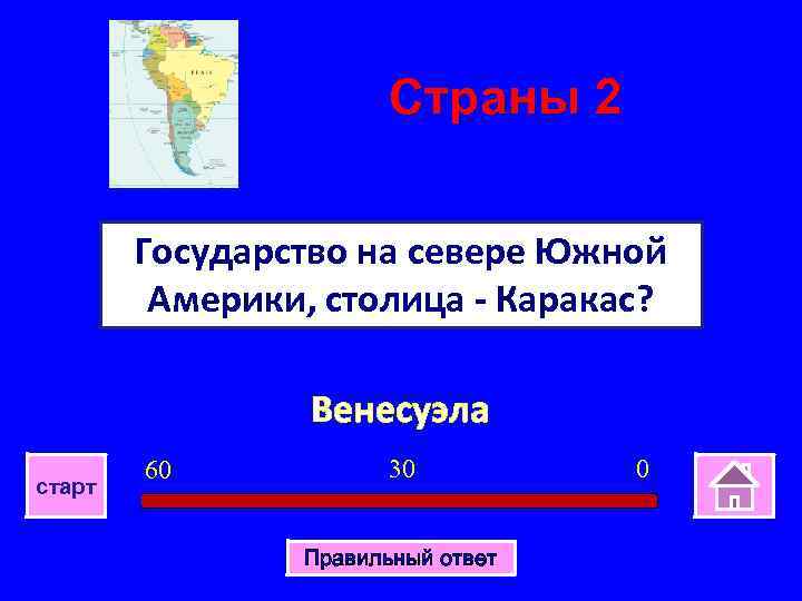 Страны 2 Государство на севере Южной Америки, столица - Каракас? Венесуэла старт 60 30