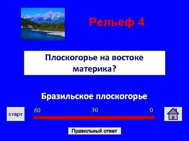 Рельеф 4 Плоскогорье на востоке материка? Бразильское плоскогорье старт 60 30 Правильный ответ 0