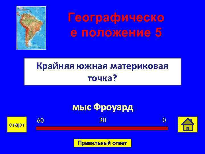 Географическо е положение 5 Крайняя южная материковая точка? мыс Фроуард старт 60 30 Правильный