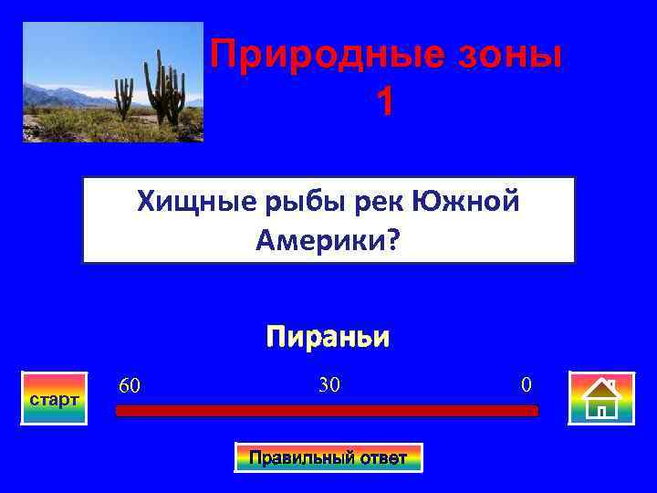 Природные зоны 1 Хищные рыбы рек Южной Америки? Пираньи старт 60 30 Правильный ответ