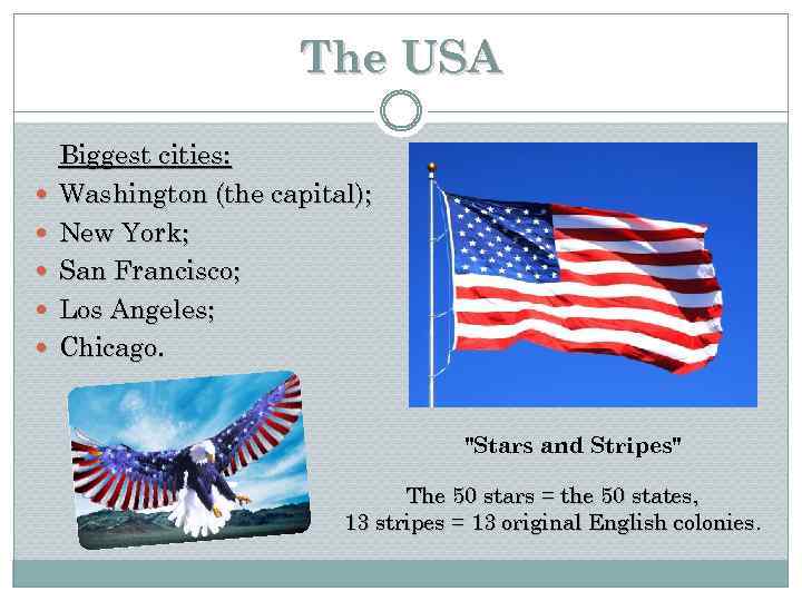 The USA Biggest cities: Washington (the capital); New York; San Francisco; Los Angeles; Chicago.