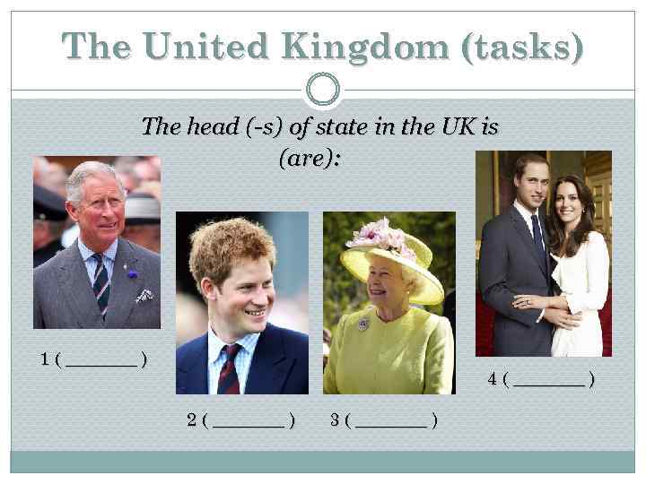 The United Kingdom (tasks) The head (-s) of state in the UK is (are):