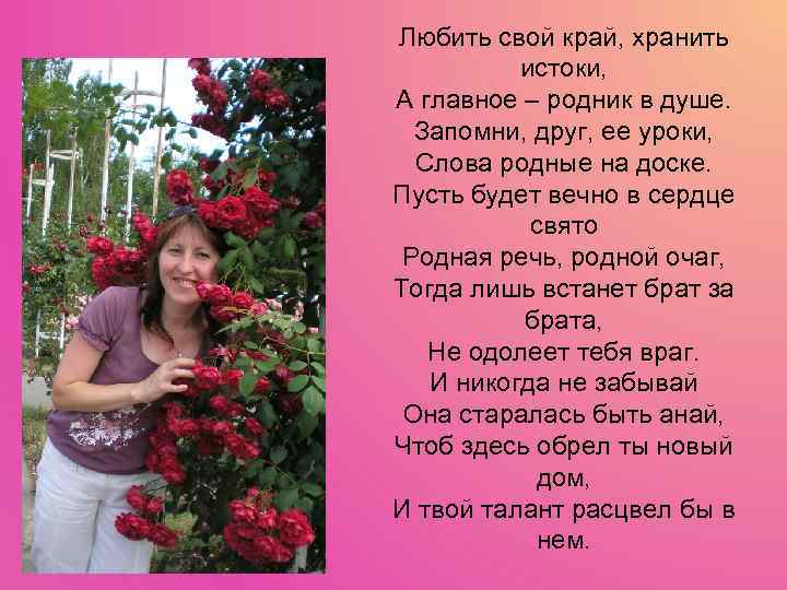 Любить свой край, хранить истоки, А главное – родник в душе. Запомни, друг, ее