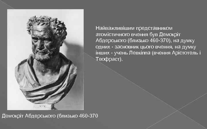 Найважливішим представником атомістичного вчення був Демокріт Абдерського (близько 460 -370), на думку одних -