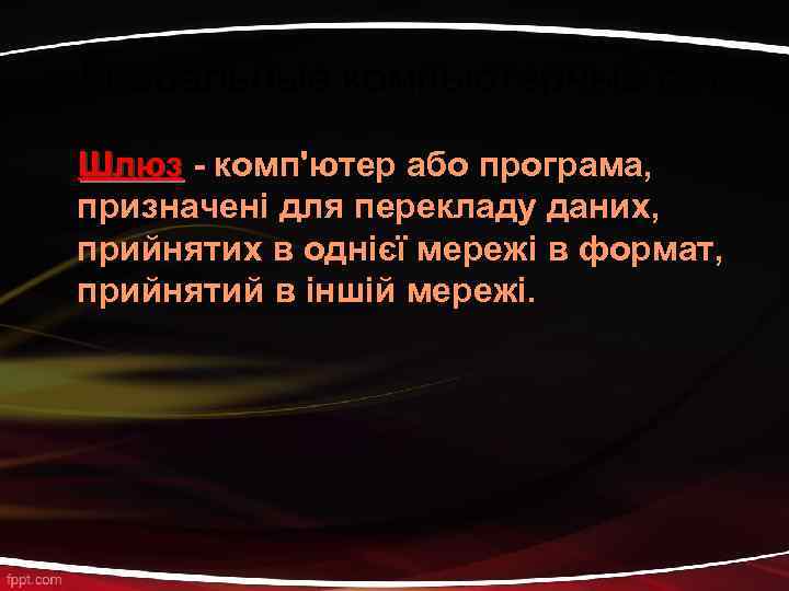 Глобальные компьютерные сети Шлюз - комп'ютер або програма, призначені для перекладу даних, прийнятих в