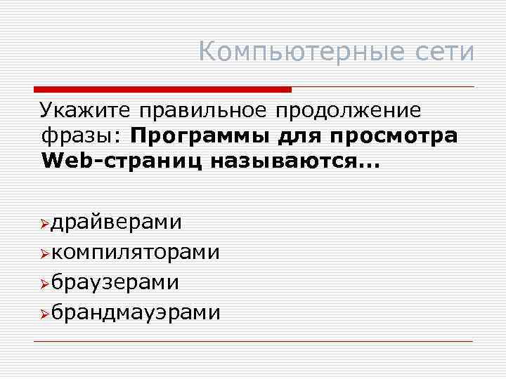 Компьютерные сети Укажите правильное продолжение фразы: Программы для просмотра Web-страниц называются. . . Øдрайверами