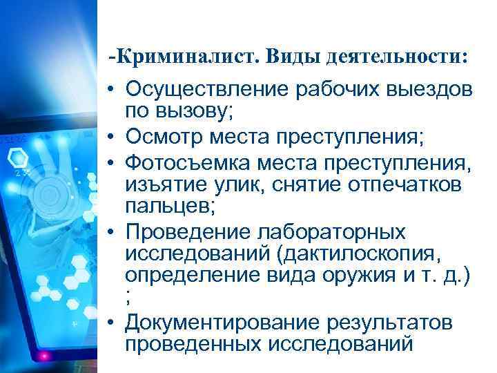 -Криминалист. Виды деятельности: • Осуществление рабочих выездов по вызову; • Осмотр места преступления; •