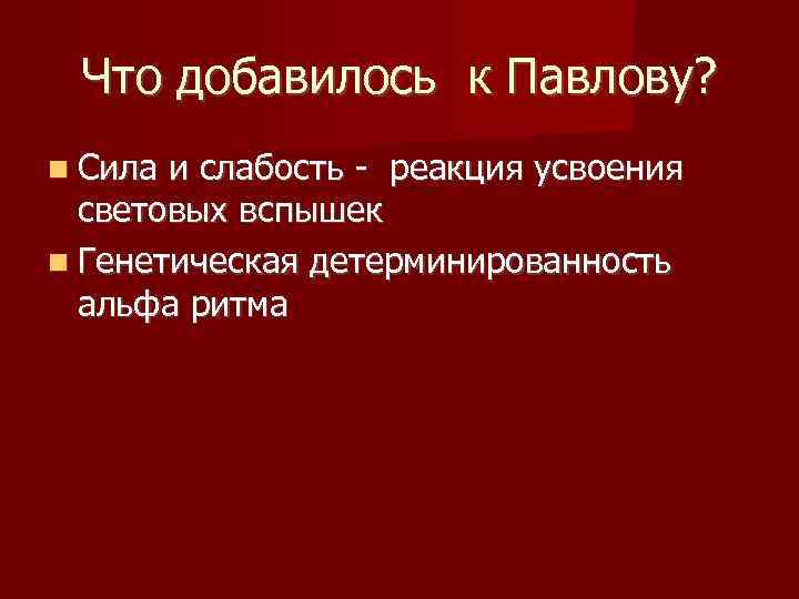 Что добавилось к Павлову? Сила и слабость - реакция усвоения световых вспышек Генетическая детерминированность