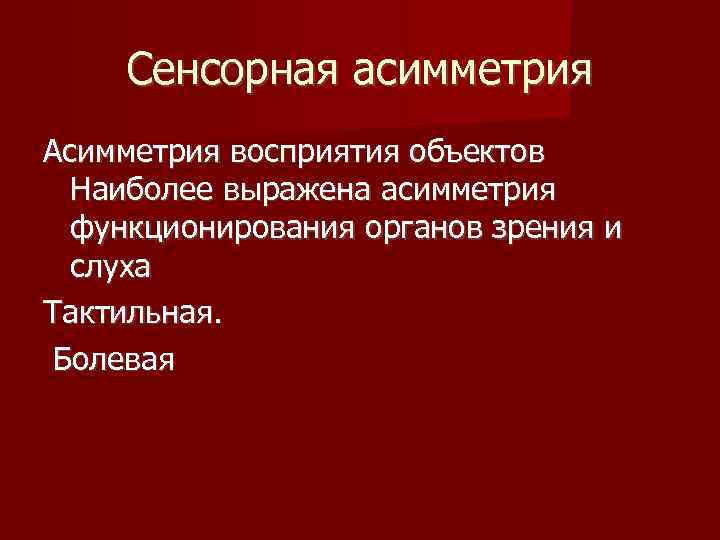 Сенсорная асимметрия Асимметрия восприятия объектов Наиболее выражена асимметрия функционирования органов зрения и слуха Тактильная.