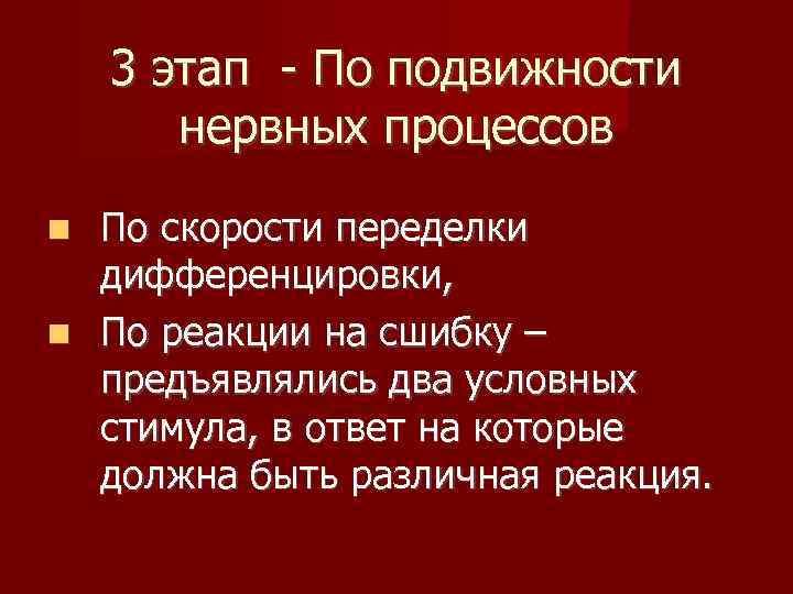 3 этап - По подвижности нервных процессов По скорости переделки дифференцировки, По реакции на