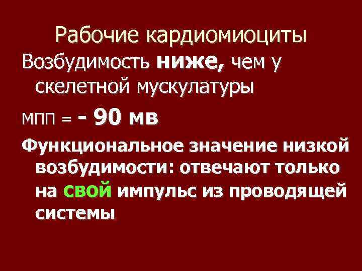 Рабочие кардиомиоциты Возбудимость ниже, чем у скелетной мускулатуры МПП = - 90 мв Функциональное