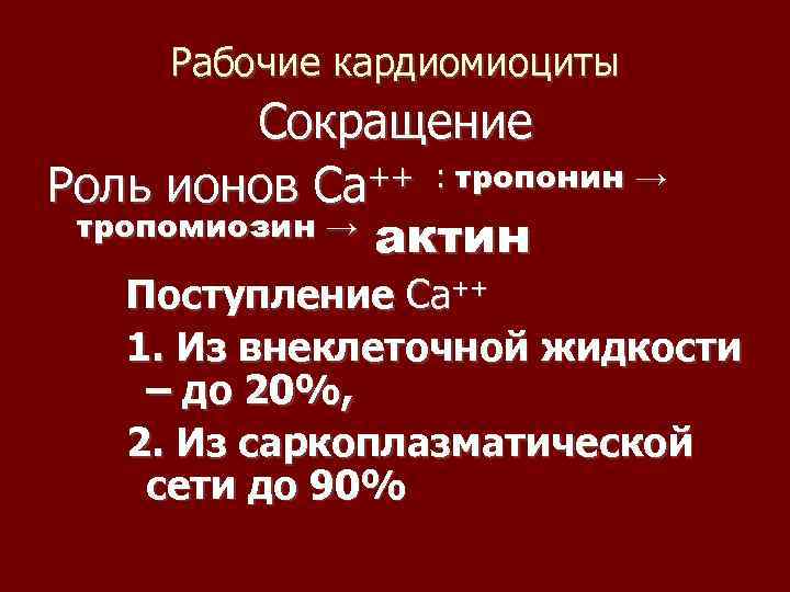 Рабочие кардиомиоциты Сокращение ++ : тропонин → Роль ионов Са тропомиозин → актин Поступление