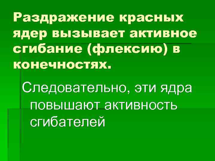 Раздражение красных ядер вызывает активное сгибание (флексию) в конечностях. Следовательно, эти ядра повышают активность