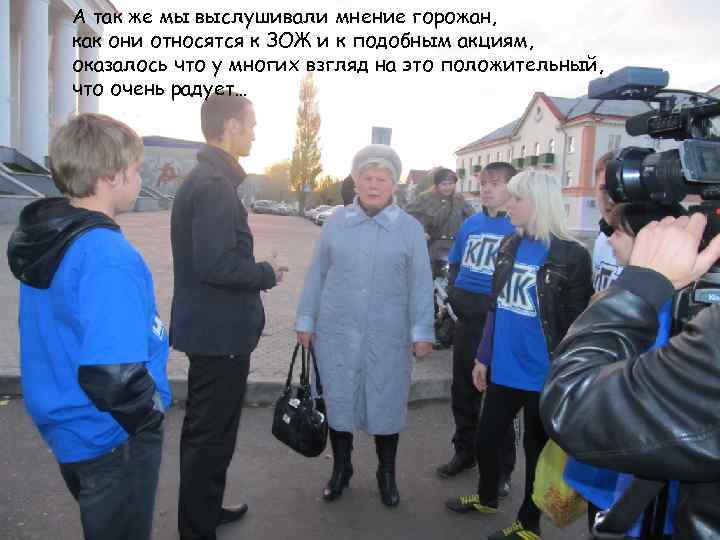 А так же мы выслушивали мнение горожан, как они относятся к ЗОЖ и к