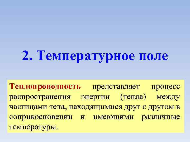2. Температурное поле Теплопроводность представляет процесс распространения энергии (тепла) между частицами тела, находящимися друг