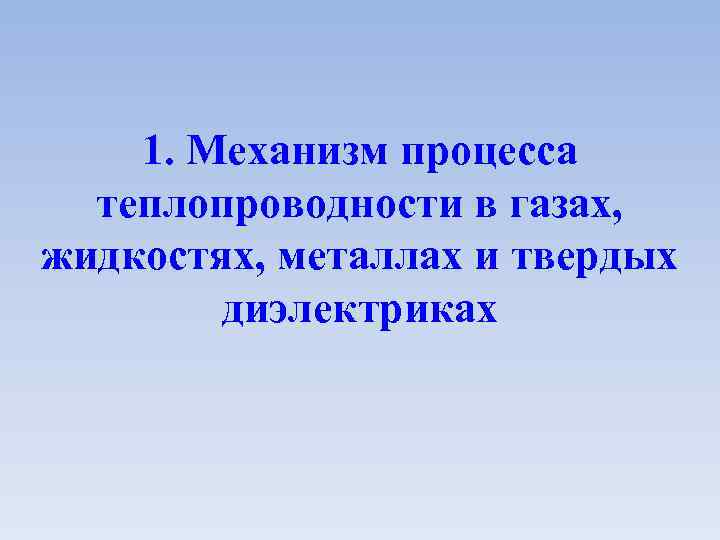 1. Механизм процесса теплопроводности в газах, жидкостях, металлах и твердых диэлектриках 